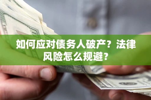 武汉如何应对债务人破产？法律风险怎么规避？