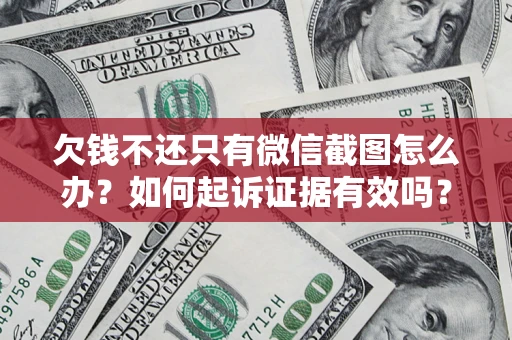 武汉欠钱不还只有微信截图怎么办？如何起诉证据有效吗？