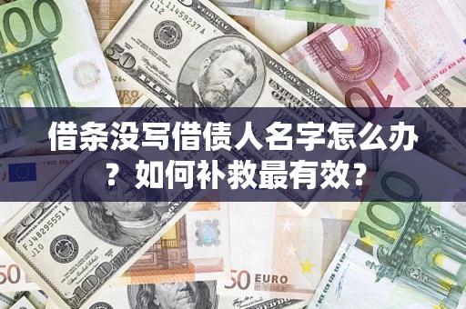 武汉借条没写借债人名字怎么办？如何补救最有效？