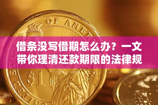 武汉借条没写借期怎么办？一文带你理清还款期限的法律规则