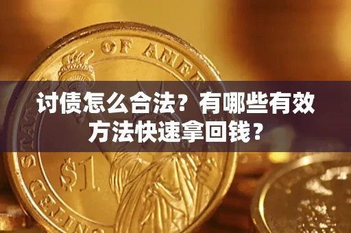 武汉讨债怎么合法？有哪些有效方法快速拿回钱？