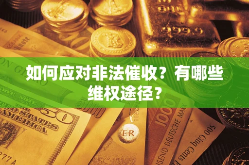 武汉如何应对非法催收？有哪些维权途径？