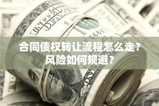 武汉合同债权转让流程怎么走？风险如何规避？