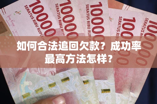武汉如何合法追回欠款？成功率最高方法怎样？