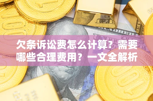 武汉欠条诉讼费怎么计算？需要哪些合理费用？一文全解析
