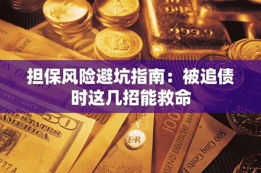 武汉担保风险避坑指南：被追债时这几招能救命