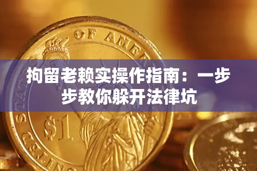 武汉拘留老赖实操作指南：一步步教你躲开法律坑