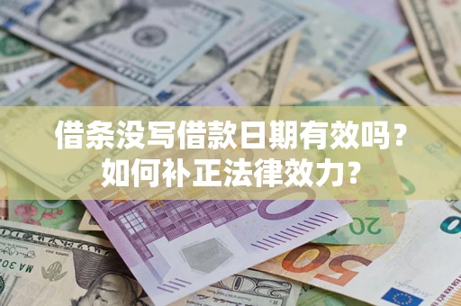 武汉借条没写借款日期有效吗？如何补正法律效力？