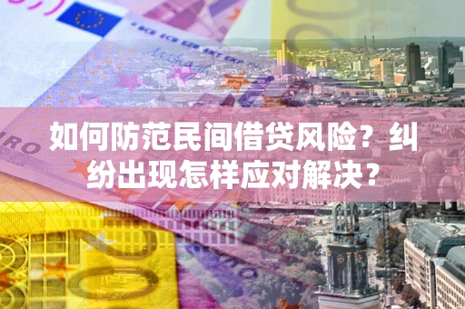 武汉如何防范民间借贷风险？纠纷出现怎样应对解决？