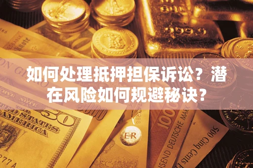 武汉如何处理抵押担保诉讼？潜在风险如何规避秘诀？