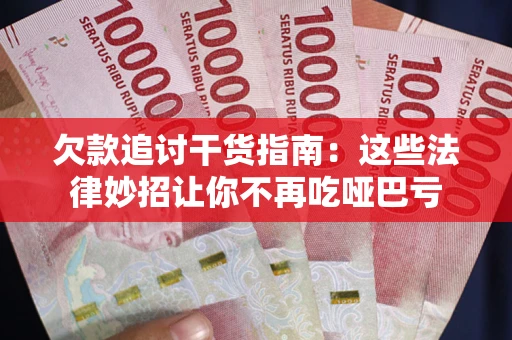 武汉欠款追讨干货指南：这些法律妙招让你不再吃哑巴亏