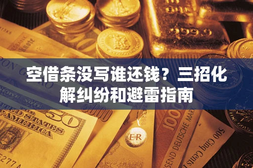 武汉空借条没写谁还钱？三招化解纠纷和避雷指南