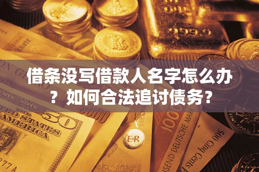 武汉借条没写借款人名字怎么办？如何合法追讨债务？