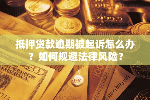 武汉抵押贷款逾期被起诉怎么办？如何规避法律风险？