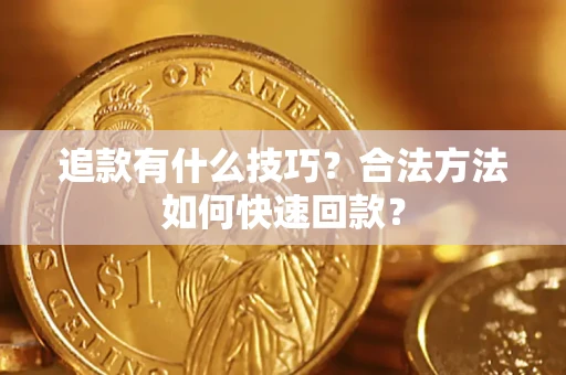 武汉追款有什么技巧？合法方法如何快速回款？