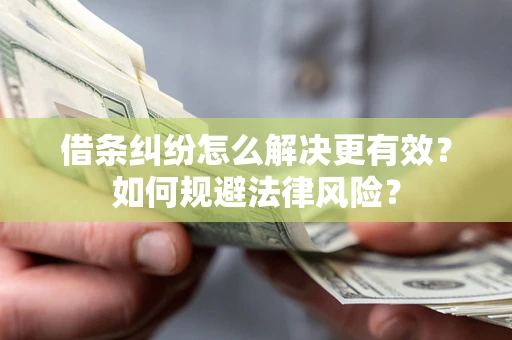 武汉借条纠纷怎么解决更有效？如何规避法律风险？