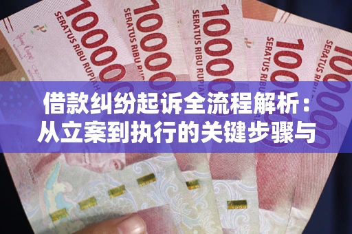 武汉借款纠纷起诉全流程解析：从立案到执行的关键步骤与防败诉指南