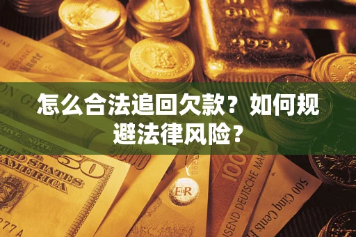 武汉怎么合法追回欠款？如何规避法律风险？