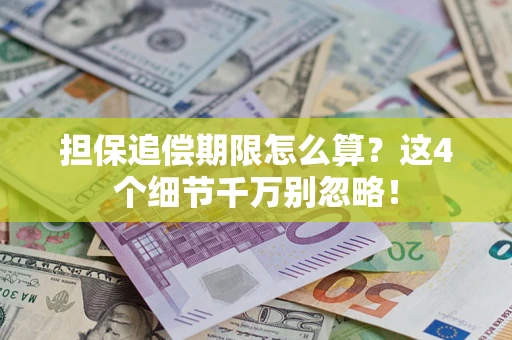 武汉担保追偿期限怎么算?这4个细节千万别忽略! 武汉担保追偿期限怎么算?这4个细节千万别忽略!