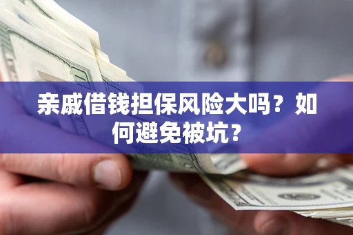 武汉亲戚借钱担保风险大吗？如何避免被坑？