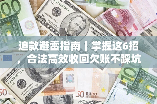 武汉追款避雷指南｜掌握这6招，合法高效收回欠账不踩坑