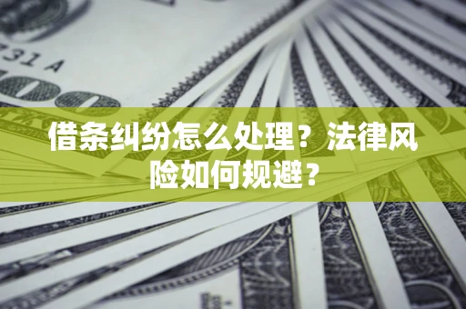 武汉借条纠纷怎么处理？法律风险如何规避？