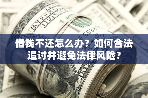 武汉借钱不还怎么办？如何合法追讨并避免法律风险？