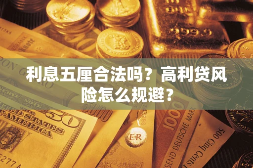 武汉利息五厘合法吗？高利贷风险怎么规避？