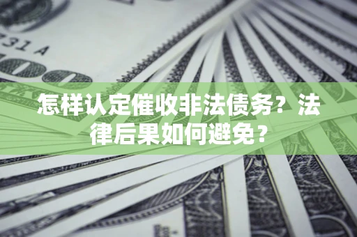 武汉怎样认定催收非法债务？法律后果如何避免？