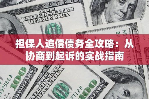 武汉担保人追偿债务全攻略:从协商到起诉的实战指南 武汉担保人追偿债务全攻略:从协商到起诉的实战指南