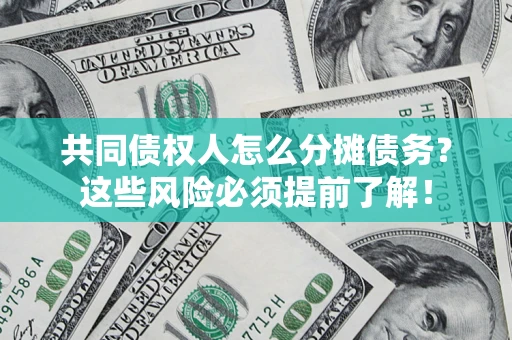 武汉共同债权人怎么分摊债务？这些风险必须提前了解！