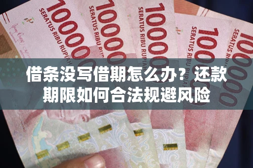 武汉借条没写借期怎么办？还款期限如何合法规避风险
