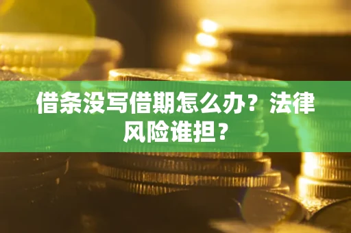 武汉借条没写借期怎么办？法律风险谁担？